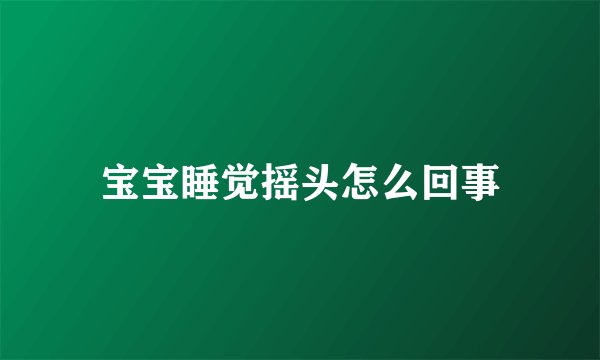 宝宝睡觉摇头怎么回事