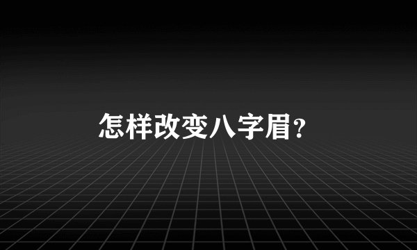 怎样改变八字眉?