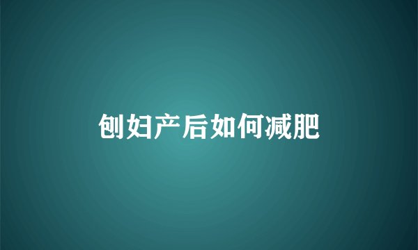 刨妇产后如何减肥