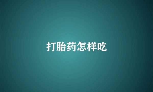打胎药怎样吃