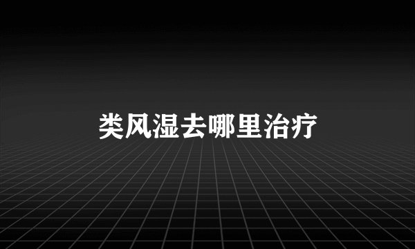 类风湿去哪里治疗