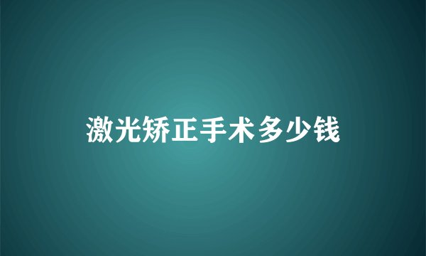 激光矫正手术多少钱