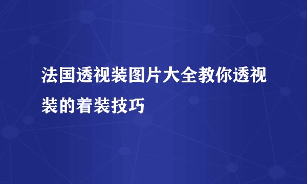 法国透视装图片大全教你透视装的着装技巧