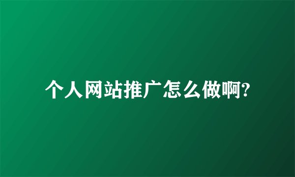 个人网站推广怎么做啊?