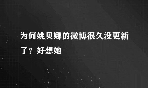 为何姚贝娜的微博很久没更新了？好想她