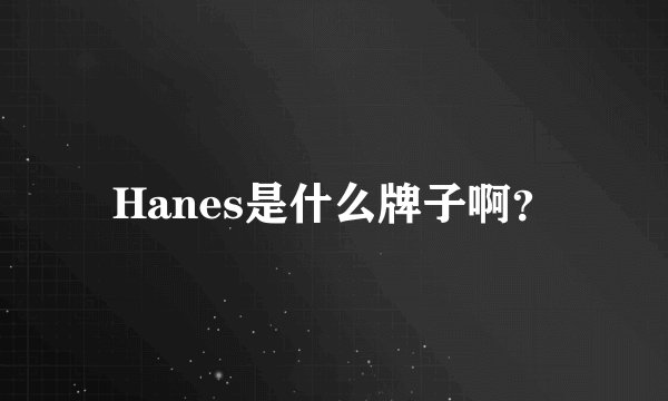 Hanes是什么牌子啊？