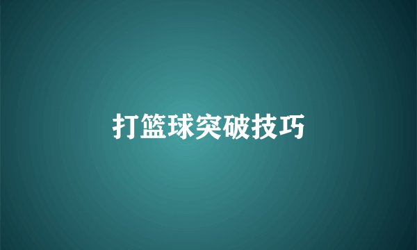 打篮球突破技巧