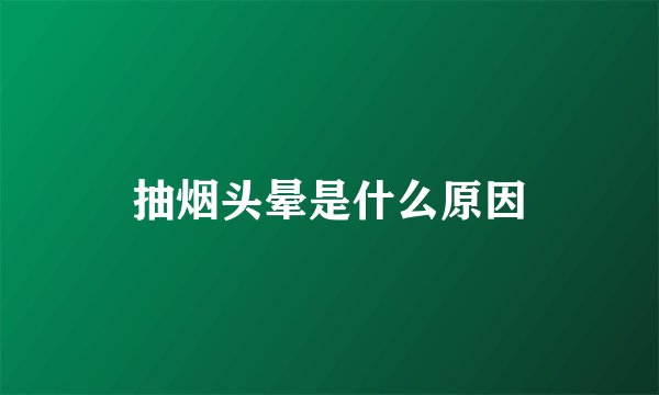 抽烟头晕是什么原因