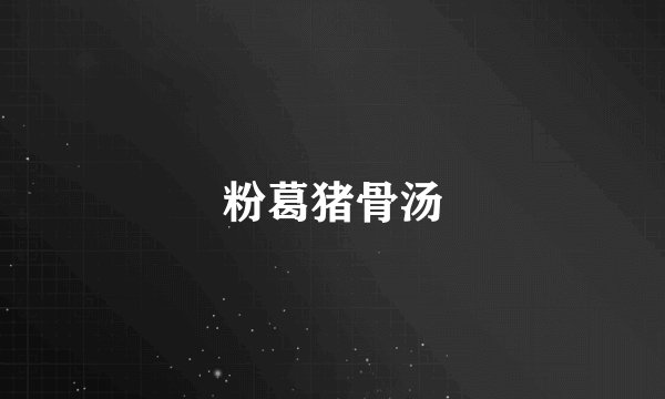 粉葛猪骨汤
