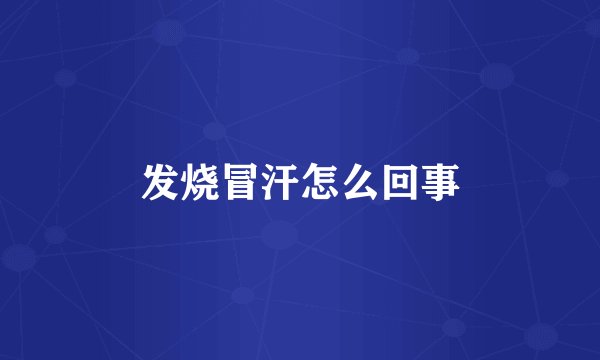 发烧冒汗怎么回事