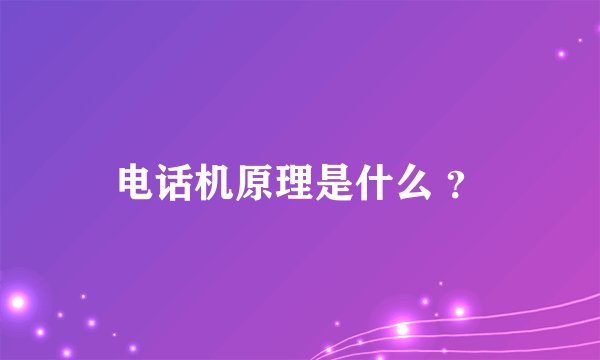 电话机原理是什么 ？