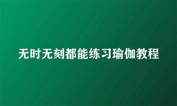 无时无刻都能练习瑜伽教程