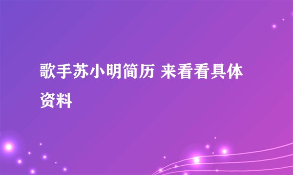 歌手苏小明简历 来看看具体资料