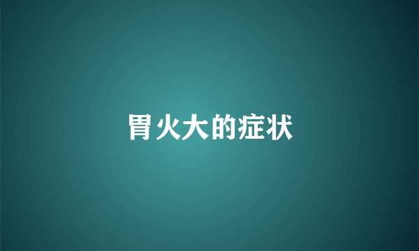 胃火大的症状