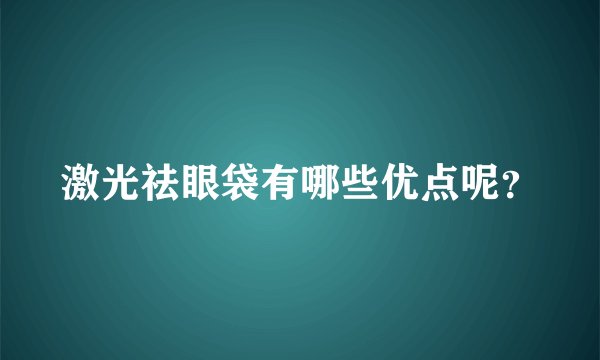 激光祛眼袋有哪些优点呢？