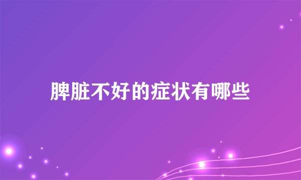 脾脏不好的症状有哪些