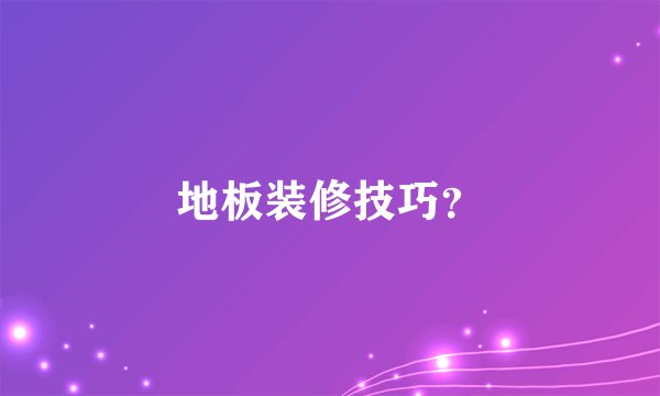 地板装修技巧？