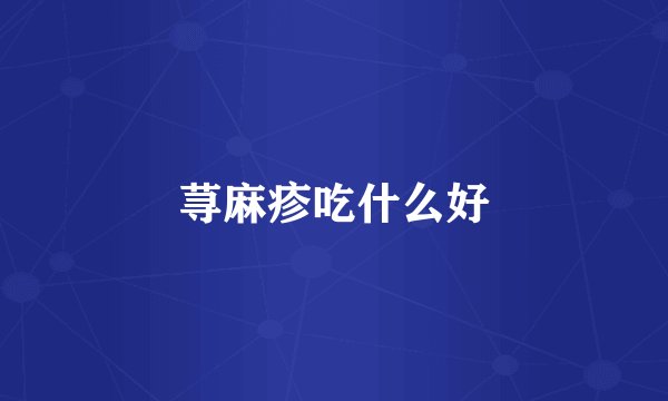 荨麻疹吃什么好