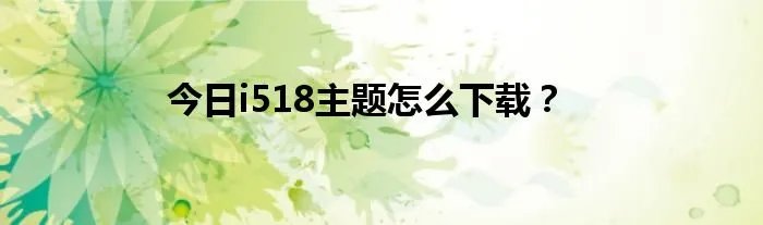 今日i518主题怎么下载？