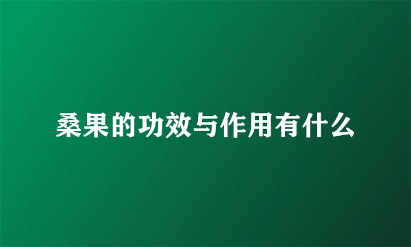 桑果的功效与作用有什么