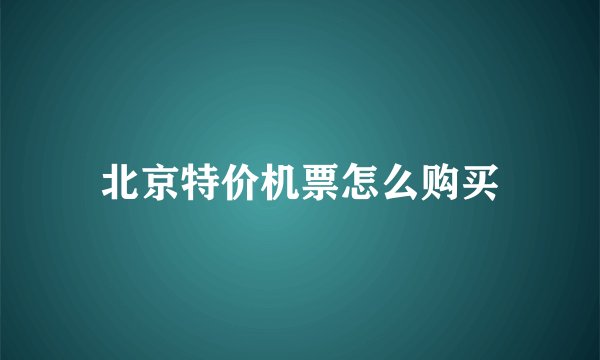 北京特价机票怎么购买