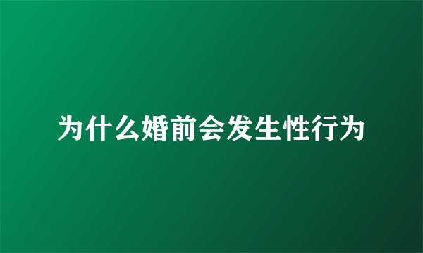 为什么婚前会发生性行为