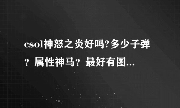 csol神怒之炎好吗?多少子弹？属性神马？最好有图。。。。