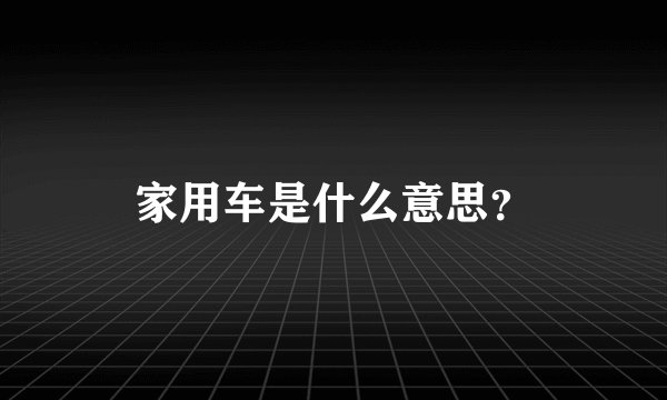 家用车是什么意思？