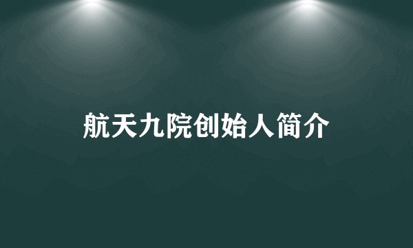航天九院创始人简介