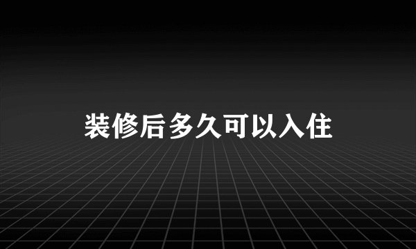 装修后多久可以入住