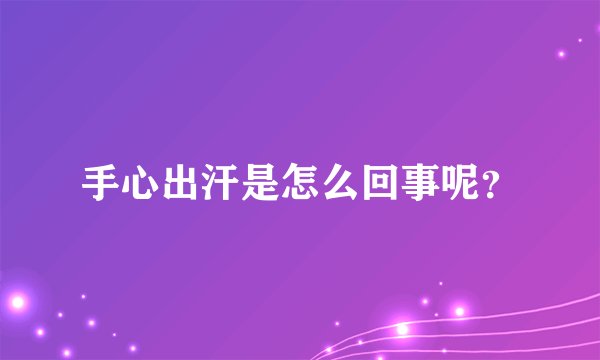 手心出汗是怎么回事呢？