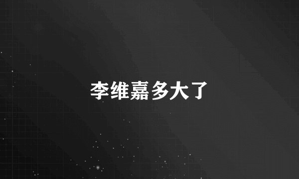 李维嘉多大了