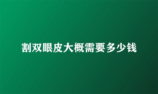 割双眼皮大概需要多少钱
