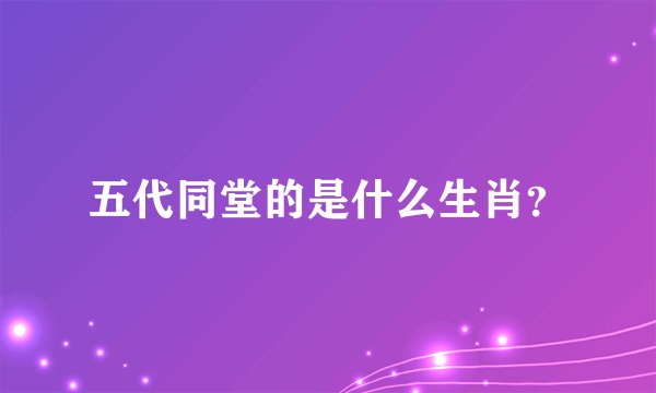 五代同堂的是什么生肖？