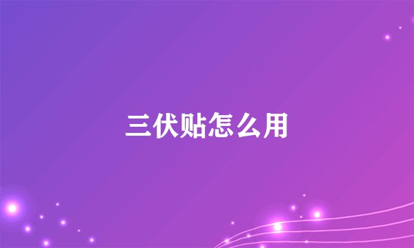 三伏贴怎么用