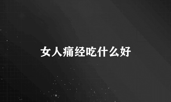 女人痛经吃什么好