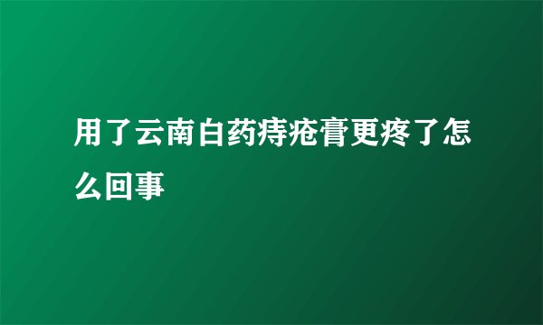 用了云南白药痔疮膏更疼了怎么回事