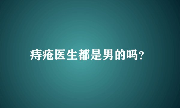 痔疮医生都是男的吗?