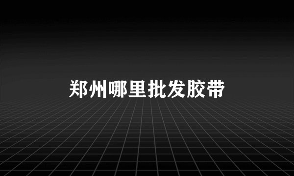 郑州哪里批发胶带