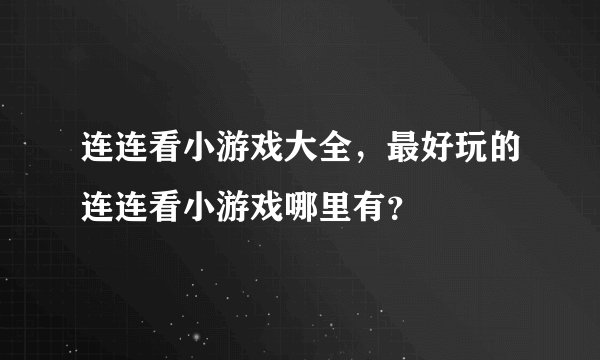 连连看小游戏大全，最好玩的连连看小游戏哪里有？