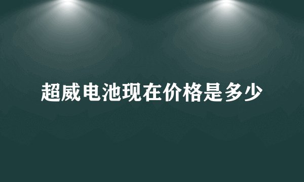 超威电池现在价格是多少