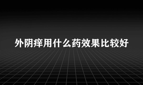 外阴痒用什么药效果比较好