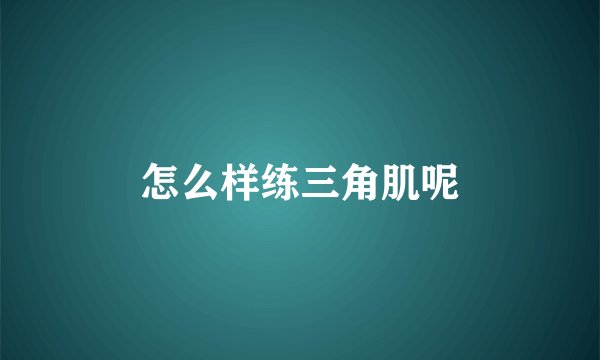 怎么样练三角肌呢