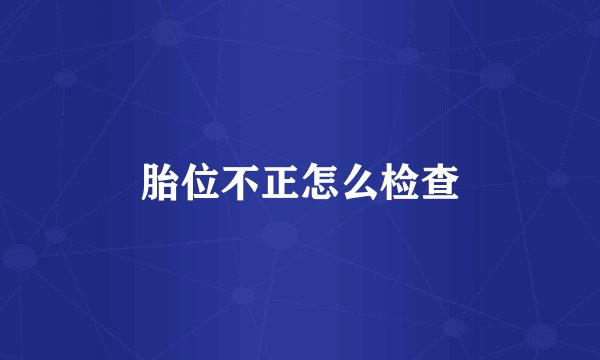 胎位不正怎么检查