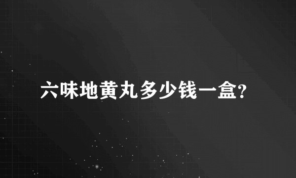 六味地黄丸多少钱一盒？