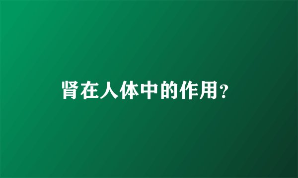 肾在人体中的作用？