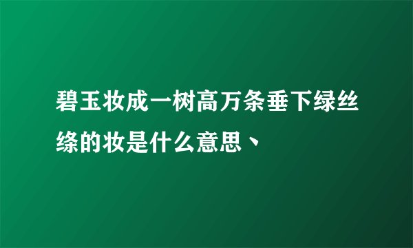 碧玉妆成一树高万条垂下绿丝绦的妆是什么意思丶