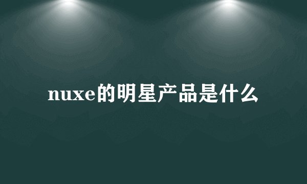nuxe的明星产品是什么