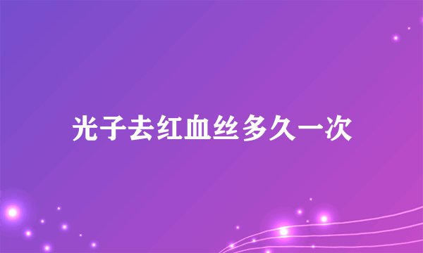 光子去红血丝多久一次
