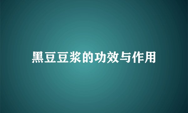 黑豆豆浆的功效与作用